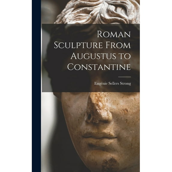 Roman Sculpture From Augustus to Constantine (Hardcover)