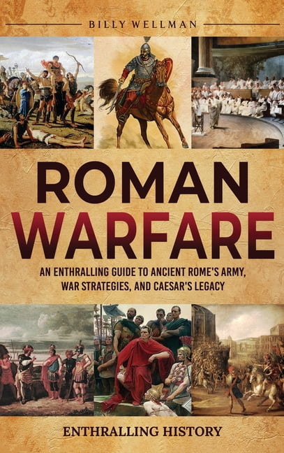 Roman Warfare: An Enthralling Guide to Ancient Rome's Army, War Strategies, and Caesar's Legacy, (Hardcover)