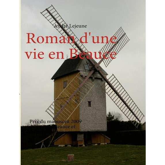 Roman d'une vie en Beauce: Prix du manuscrit 2009 du pays de Beauce et du pays Dunois, (Paperback)