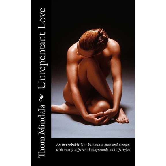 Romance Novel: Unrepentant Love : An improbable love between a man and woman with vastly different backgrounds and lifestyles (Series #3) (Paperback)
