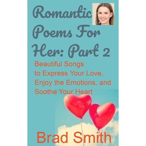 Romance Poems for Her Romantic Poems for Her Part 2: Beautiful Songs to Express Your Love, Enjoy the Emotions, and Soothe Your Heart, Book 2, (Paperback)