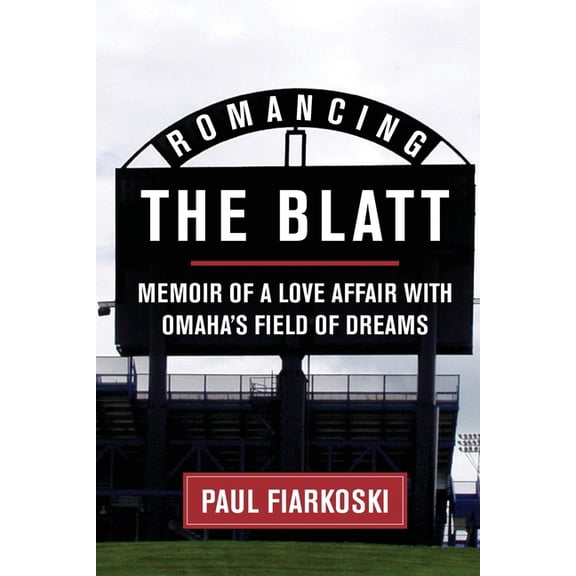 Romancing The Blatt: Memoir of a Love Affair with Omaha's Field of Dreams, (Paperback)