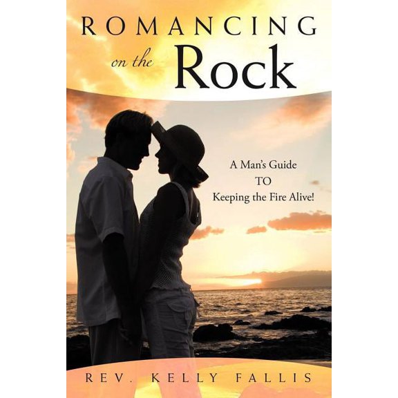 Romancing On The Rock: A Man's Guide TO Keeping The Fire Alive!, (Paperback)