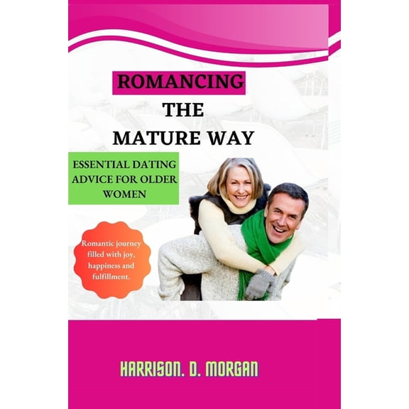 Romancing the Mature Way: Essential Dating Advice For Older Women (Paperback)