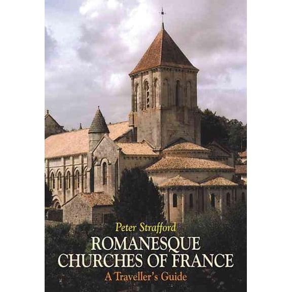 Romanesque Churches Of France : A Traveller's Guide