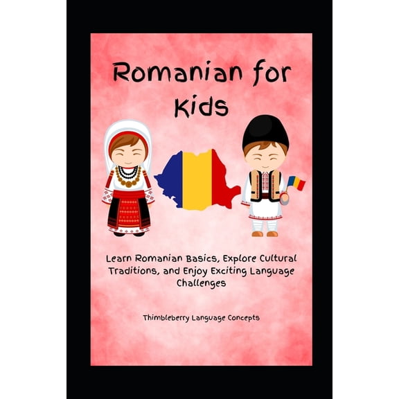 Romanian For Kids: Learn Romanian Basics, Explore Cultural Traditions, and Enjoy Exciting Language Challenges, (Paperback)