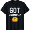 thumbnail image 1 of Romanian Got Mamaliga? Romanian T-Shirt, 1 of 4