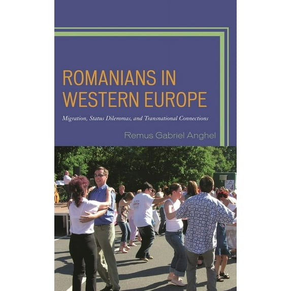 Romanians in Western Europe: Migration, Status Dilemmas, and Transnational Connections, (Hardcover)