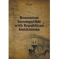 thumbnail image 1 of Romanism Incompatible with Republican Institutions (Paperback), 1 of 1