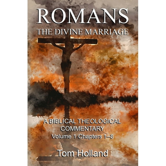 Romans: The Divine Marriage: Romans : The Divine Marriage, Volume 1 Chapters 1-8: A Biblical Theological Commentary, Second Edition Revised (Series #1) (Paperback)