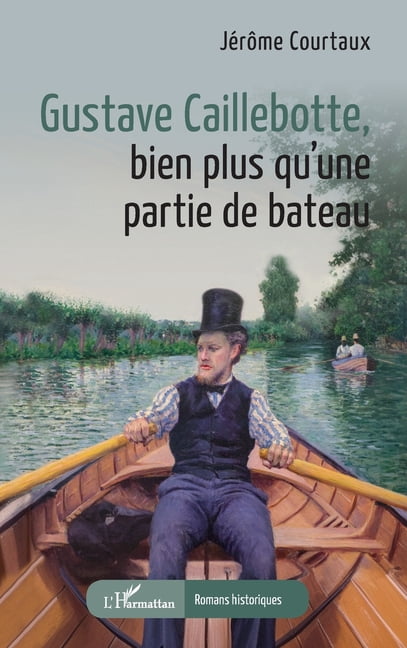 Romans Historiques Gustave Caillebotte, bien plus qu'une partie de bateau, (Paperback)