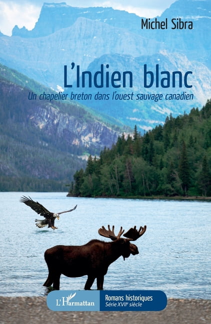 Romans Historiques L'Indien blanc: Un chapelier breton dans l'ouest sauvage canadien, (Paperback)