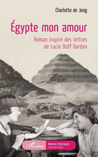 Romans Historiques Ãgypte mon amour: Roman inspirÃ© des lettres de Lucie Duff Gordon, (Paperback)