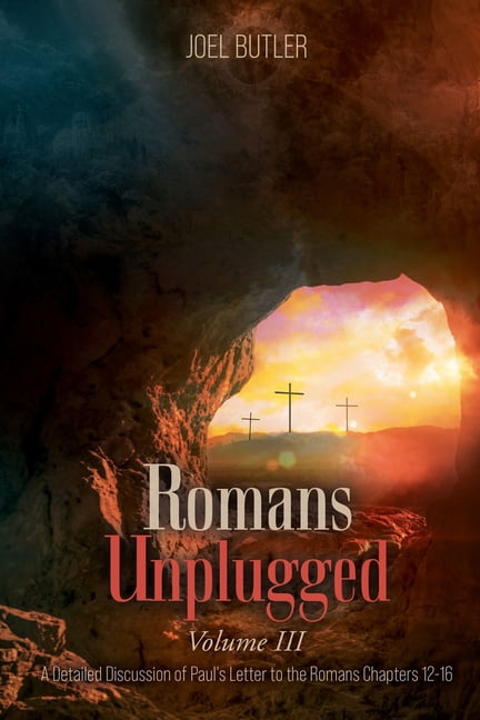 Romans Unplugged, Volume III: A Detailed Discussion of Paul's Letter to the Romans Chapters 12-16, (Paperback)