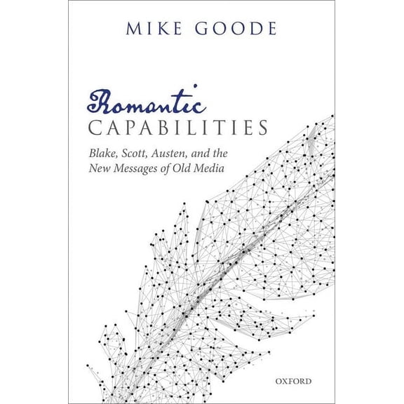 Romantic Capabilities: Blake, Scott, Austen, and the New Messages of Old Media, (Hardcover)