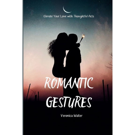 Romantic Gestures: Elevate Your Love with Thoughtful Acts (Paperback)