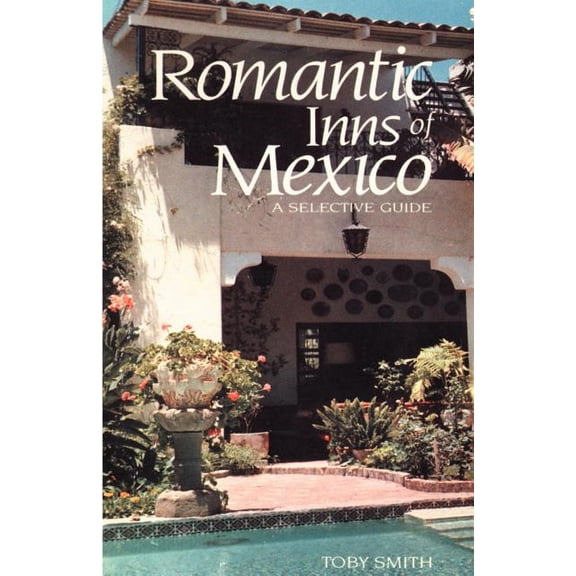 Romantic Inns of Mexico: A Selective Guide to Charming Accommodations South of the Border, (Paperback)