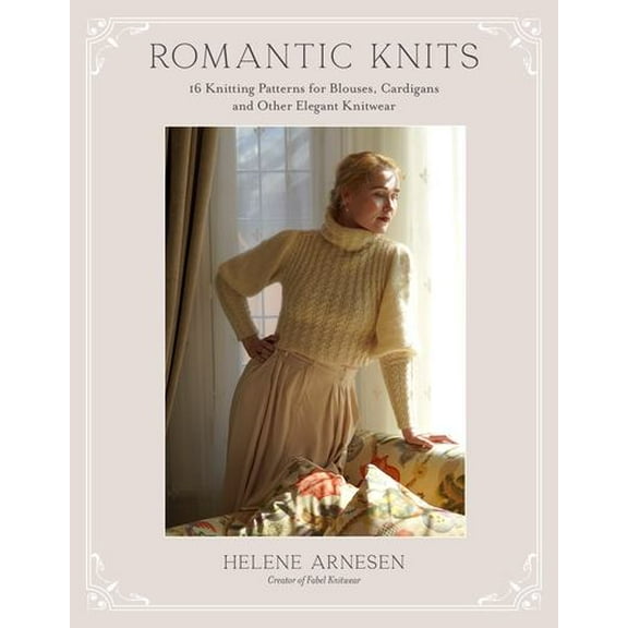 Romantic Knits: 16 Knitting Patterns for Blouses, Cardigans and Other Elegant Knitwear