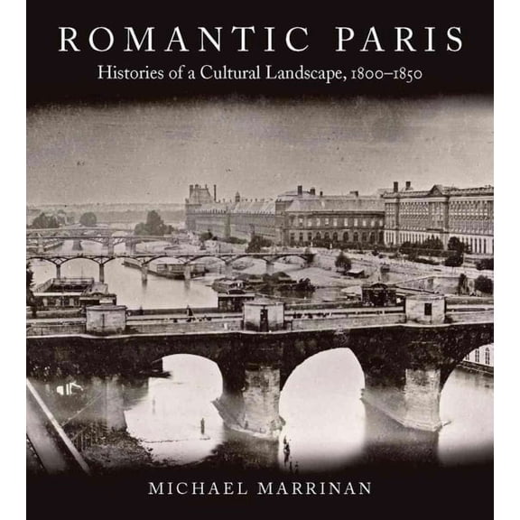 Romantic Paris : Histories of a Cultural Landscape, 18001850 (Paperback)