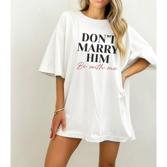 Romantic Quote Graphic T-Shirt – “Don’t Marry Him, Be With Me” Statement Shirt, Soft Unisex Fit