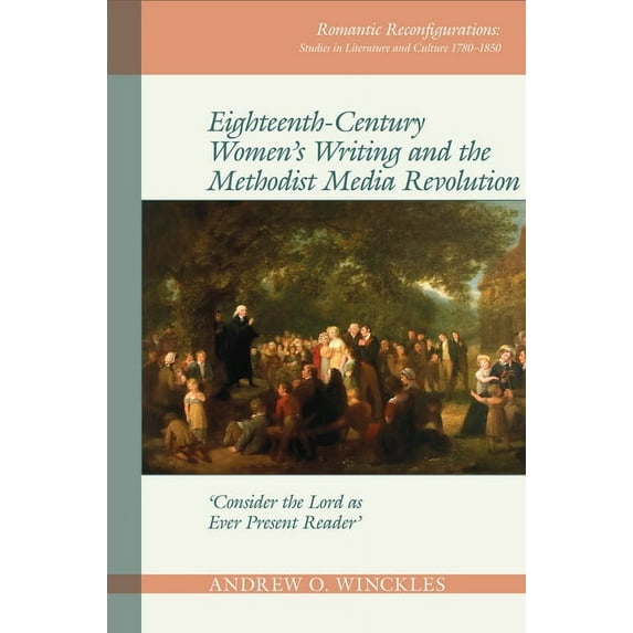 Romantic Reconfigurations: Studies in Li Eighteenth-Century Women's Writing and the Methodist Media Revolution: 'Consider the Lord as Ever Present Reader', Book 10, (Hardcover)