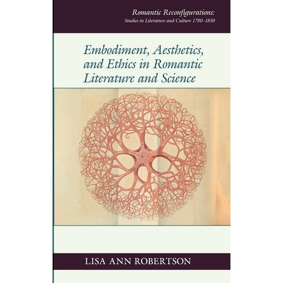 Romantic Reconfigurations: Studies in Li Embodiment, Aesthetics, and Ethics in Romantic Literature and Science, Book 26, (Hardcover)