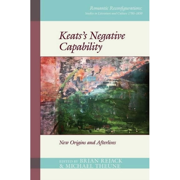 Romantic Reconfigurations: Studies in Li Keats's Negative Capability: New Origins and Afterlives, Book 6, (Paperback)