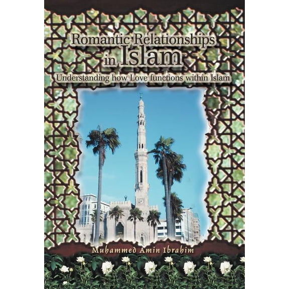 Romantic Relationships in Islam : Understanding How Love Functions Within Islam