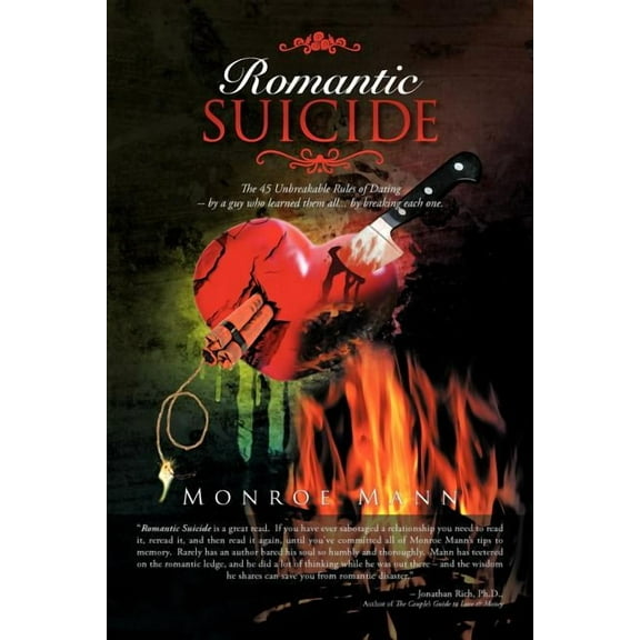 Romantic Suicide : The 45 Unbreakable Rules of Dating -- by a Guy Who Learned Them All... by Breaking Each One.