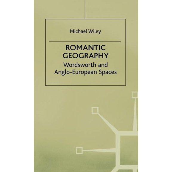 Romanticism in Perspective: Texts, Cultu Romantic Geography: Wordsworth and Anglo-European Spaces, (Hardcover)