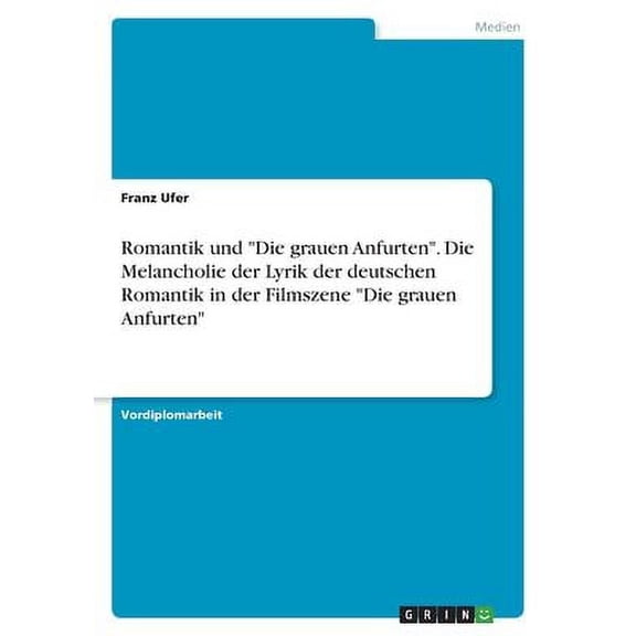 Romantik und Die grauen Anfurten. Die Melancholie der Lyrik der deutschen Romantik in der Filmszene Die grauen Anfurten German Edition Paperback 3346516113 9783346516114 Franz Ufer