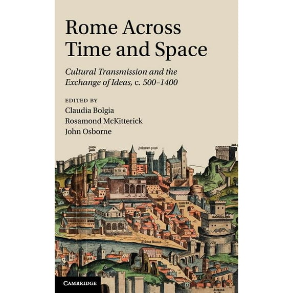 Rome Across Time and Space: Cultural Transmission and the Exchange of Ideas, C.500-1400, (Hardcover)