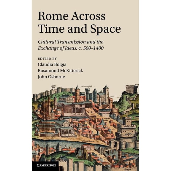 Rome Across Time and Space: Cultural Transmission and the Exchange of Ideas, C.500-1400, (Hardcover)