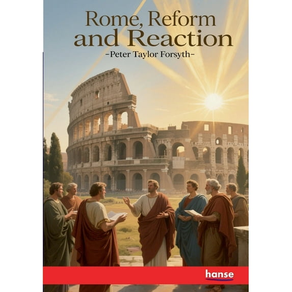 Rome, Reform and Reaction: Four Lectures on the Religious Situation ...