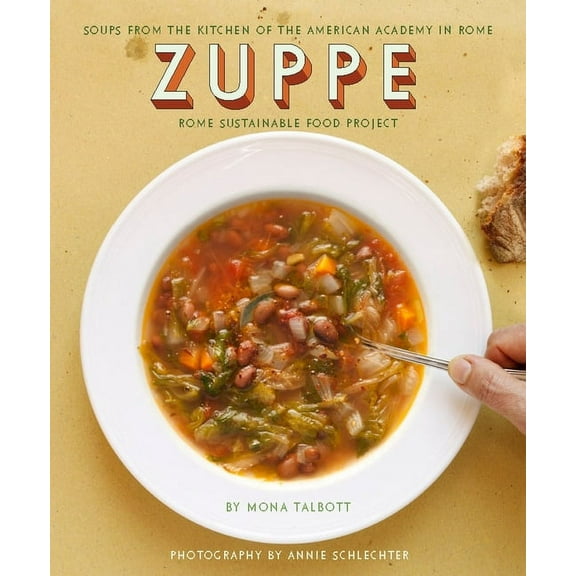 Rome Sustainable Food Project: Zuppe: Soups from the Kitchen of the American Academy in Rome, Rome Sustainable Food Project (Hardcover)