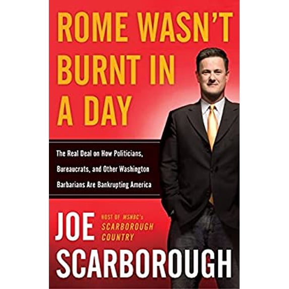 Pre-Owned Rome Wasn't Burnt in a Day: The Real Deal on How Politicians, Bureaucrats, and Other (Hardcover 9780060749842) by Joe Scarborough