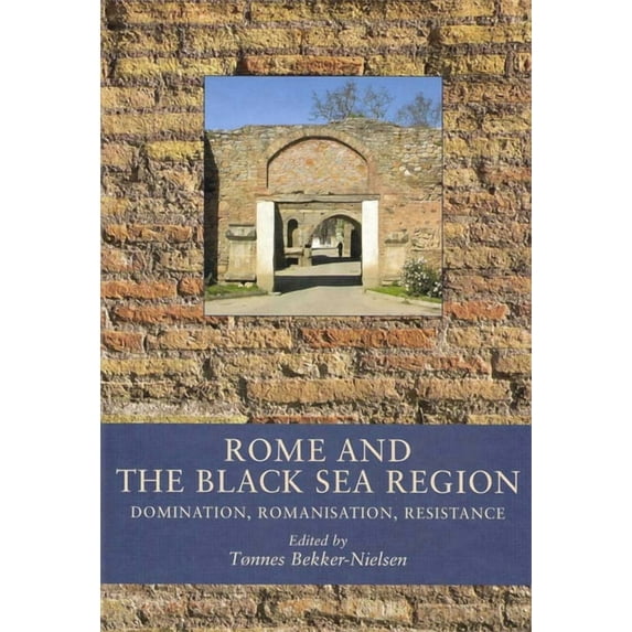 Rome and the Black Sea Region: Domination, Romanisation, Resistance, (Hardcover)