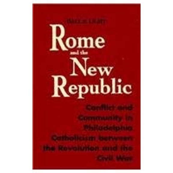 Pre-Owned Rome and the New Republic: Conflict and Community in Philadelphia Catholicism Between the Revolution (Hardcover) by Dale B Light