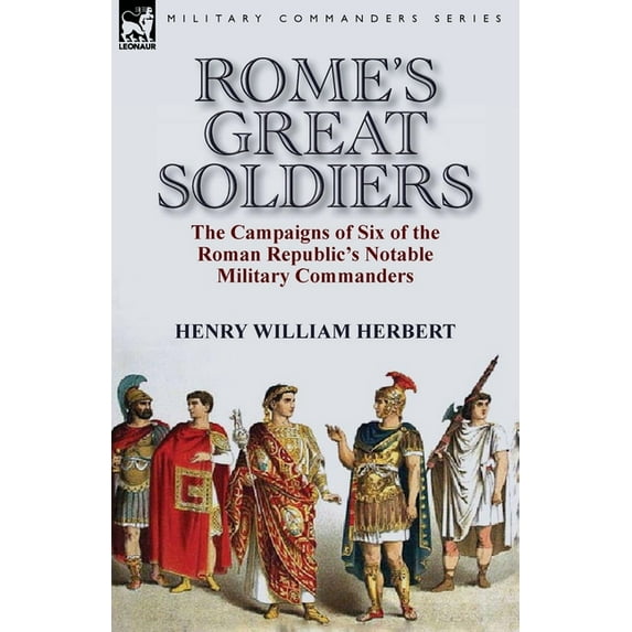 Rome's Great Soldiers: the Campaigns of Six of the Roman Republic's Notable Military Commanders, (Paperback)