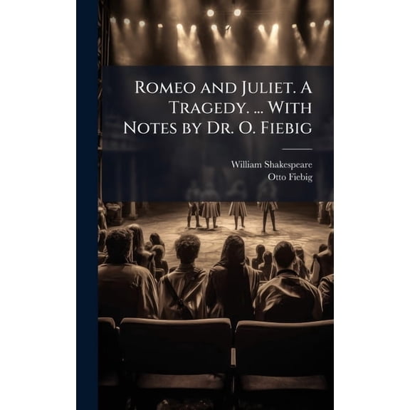 Romeo and Juliet. A Tragedy. ... With Notes by Dr. O. Fiebig, (Hardcover)