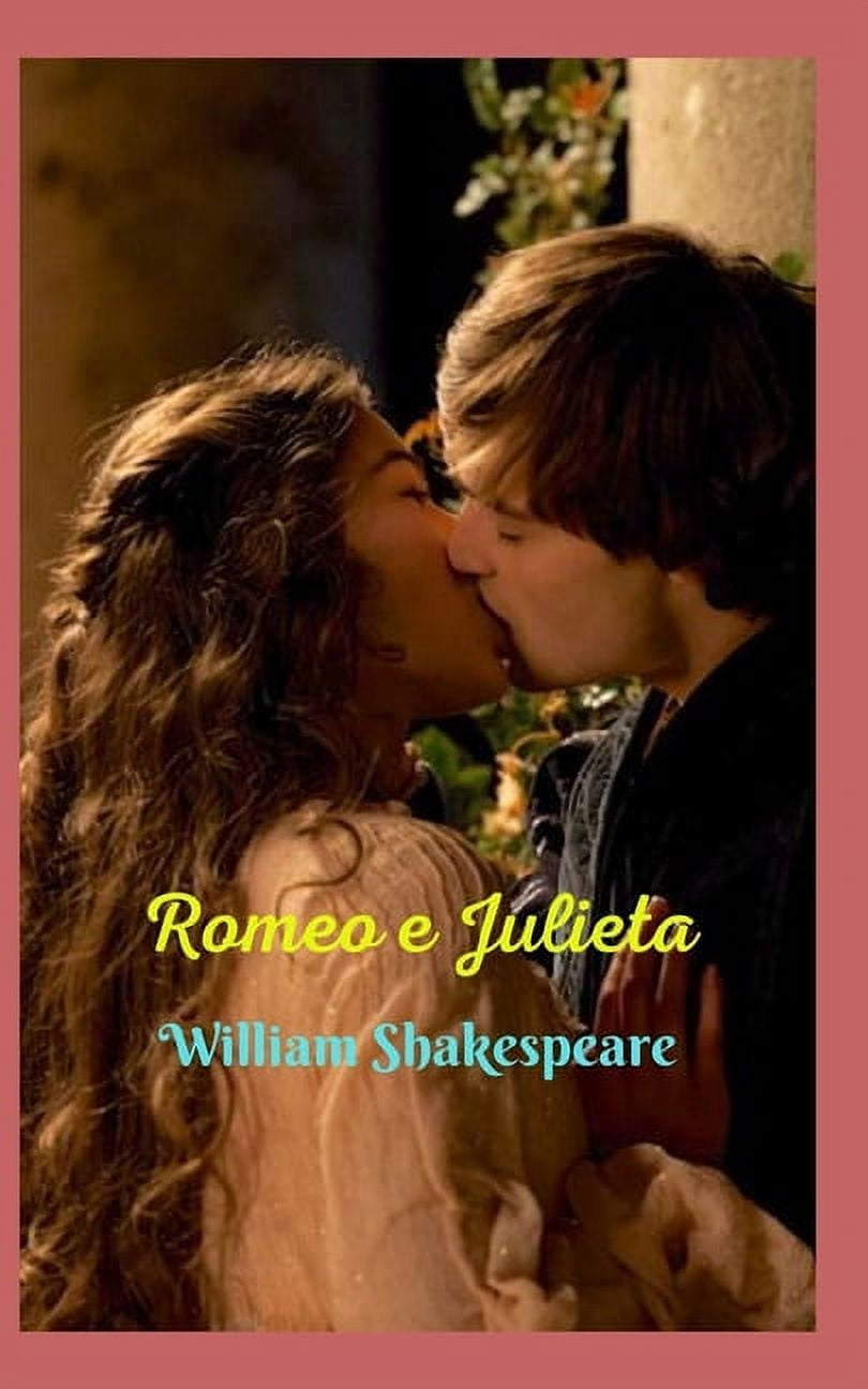 Romeo e Julieta : Uma ótima história, de amor, paixão e drama. Carregado de aventuras fantásticas, um romance de todos os tempos. (Paperback)
