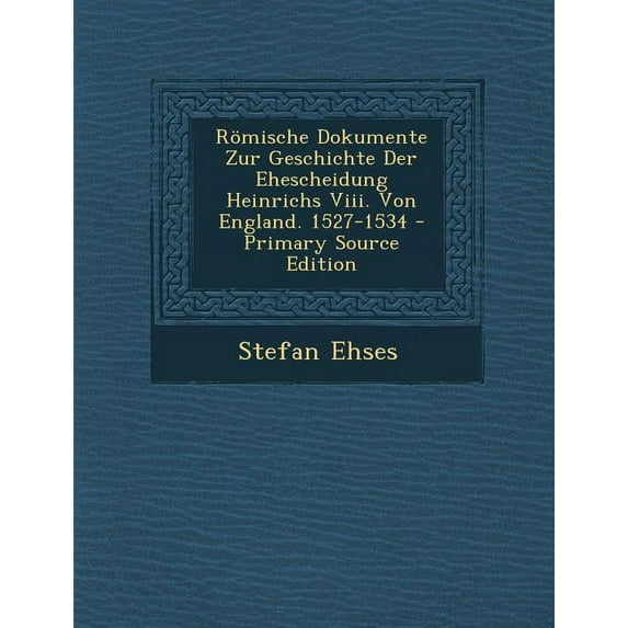 Romische Dokumente Zur Geschichte Der Ehescheidung Heinrichs VIII. Von England. 1527-1534 (Paperback)