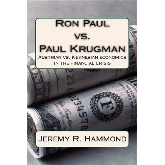 Ron Paul Vs. Paul Krugman : Austrian Vs. Keynesian Economics in the Financial Crisis