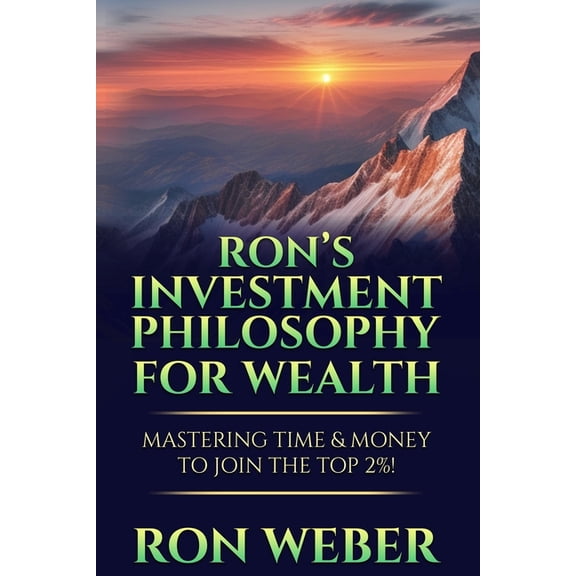 Ron's Investment Philosophy For Wealth: Mastering Time & Money To Join The Top 2%!, (Paperback)