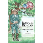 Ronald Reagan in Wonderland Ronald Reagan in Wonderland President Ronald Reagans Adventures in Wonderland, Book 1, Paperback