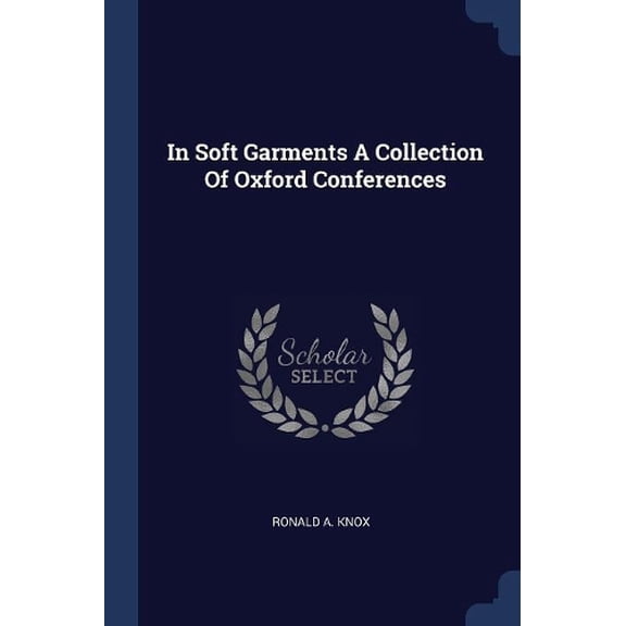 Ronald a Knox In Soft Garments A Collection Of Oxford Conferences (Paperback)