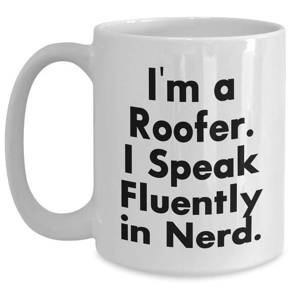 Roofer's Proud Gift: I'm A Roofer. I Speak Fluently In nerd. White Coffee Mug for Graduation Unique Gifts from Friends to Family