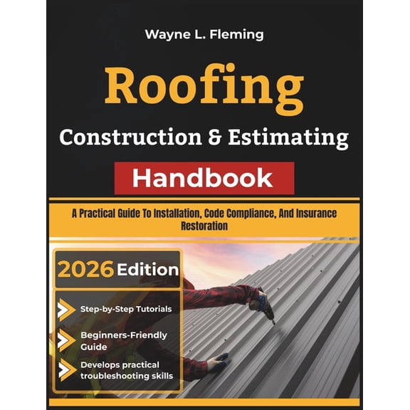 Roofing Construction & Estimating Handbook: A Practical Guide To Installation, Code Compliance, And Insurance Restoratio, (Paperback)
