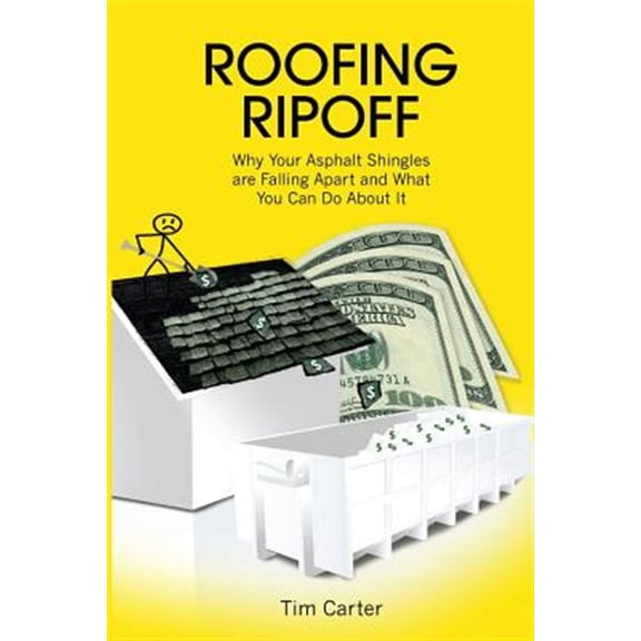 Roofing Ripoff: Why Your Asphalt Shingles are Falling Apart and What You Can Do About It (Paperback) by Dr. Tim Carter