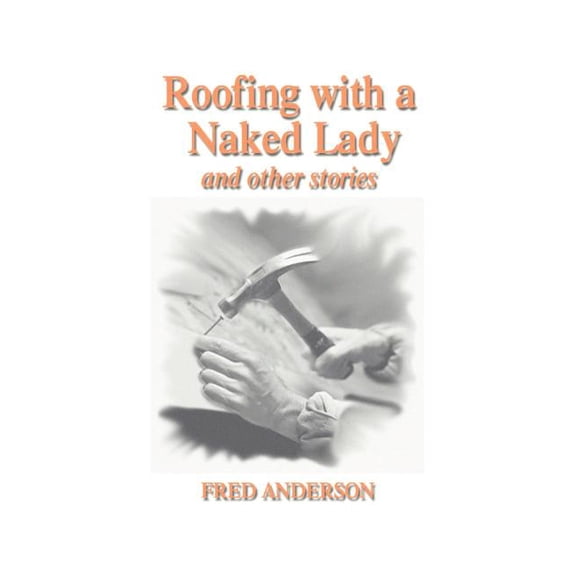 Roofing with a Naked Lady: And Other Stories, (Paperback)